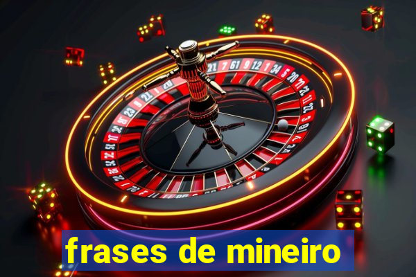 frases de mineiro